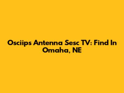 Osciips Antenna Sesc TV: Find In Omaha, NE