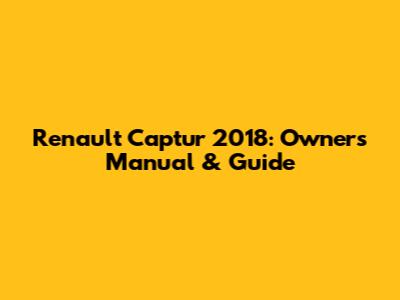 Renault Captur 2018: Owner's Manual & Guide
